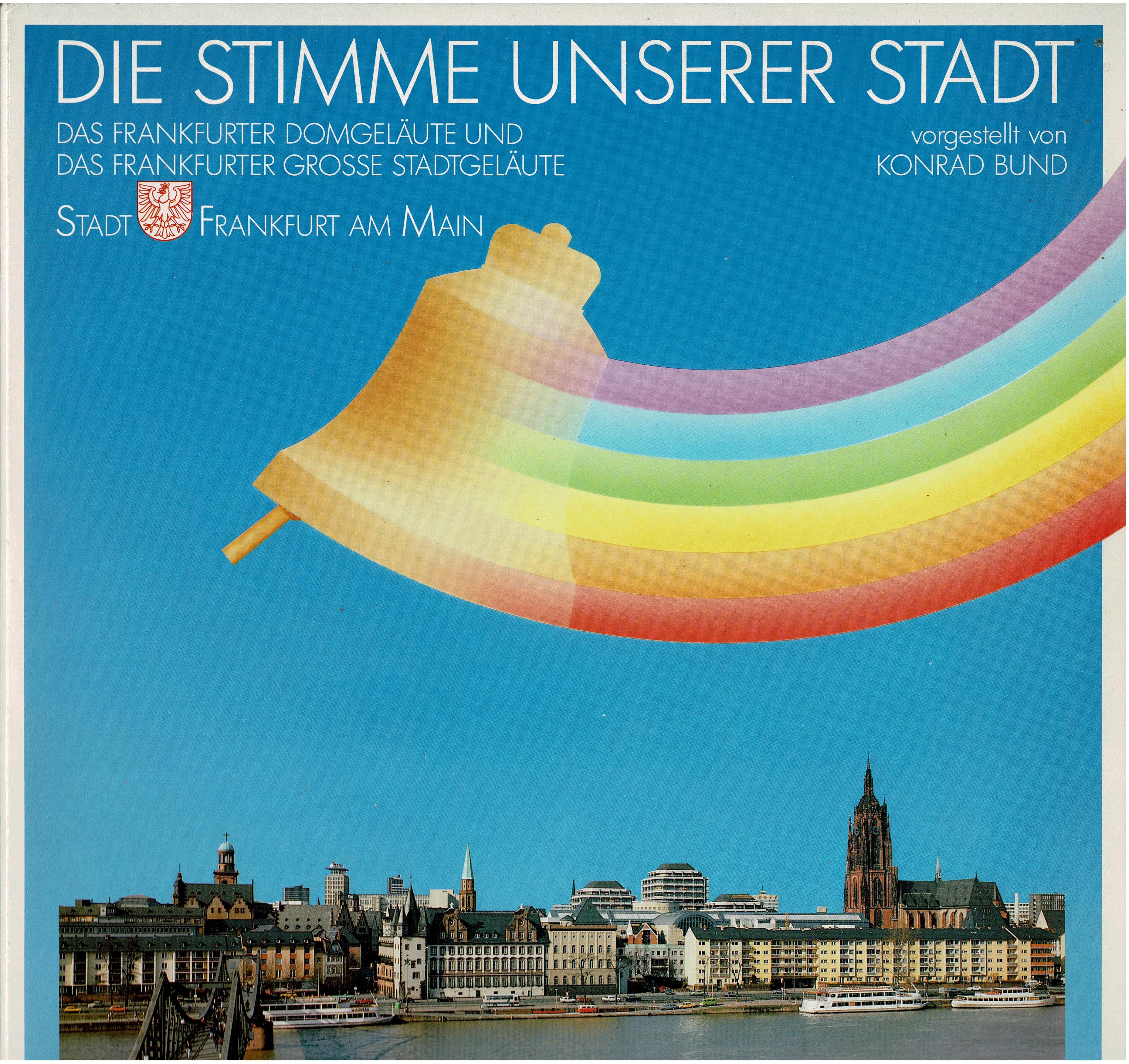Konrad Bund • Die Stimme Unserer Stadt - Das Frankfurter Domgeläute Und Das Frankfurter Grosse Stadtgeläute