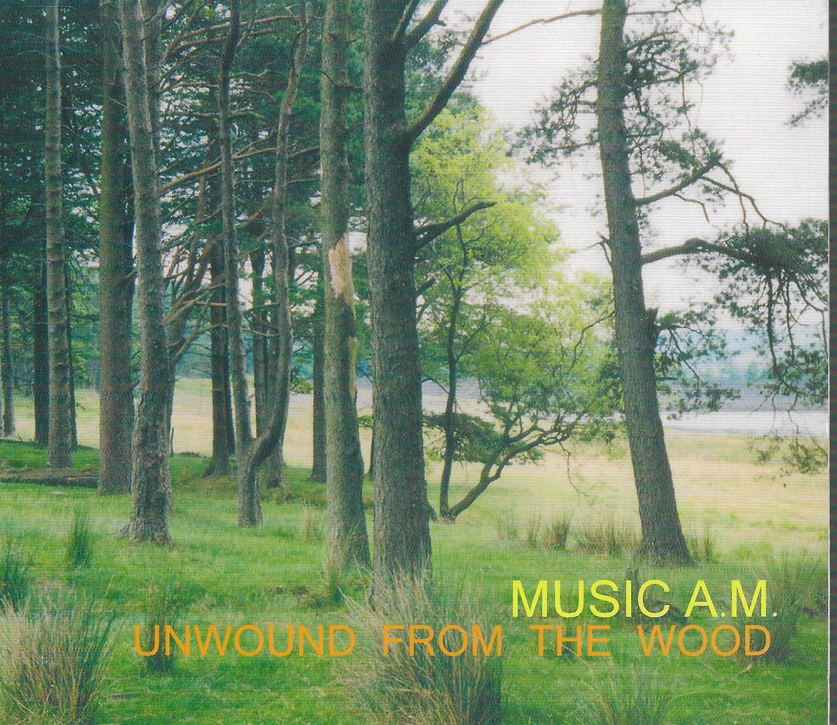 Music Am • Unwound From The Wood