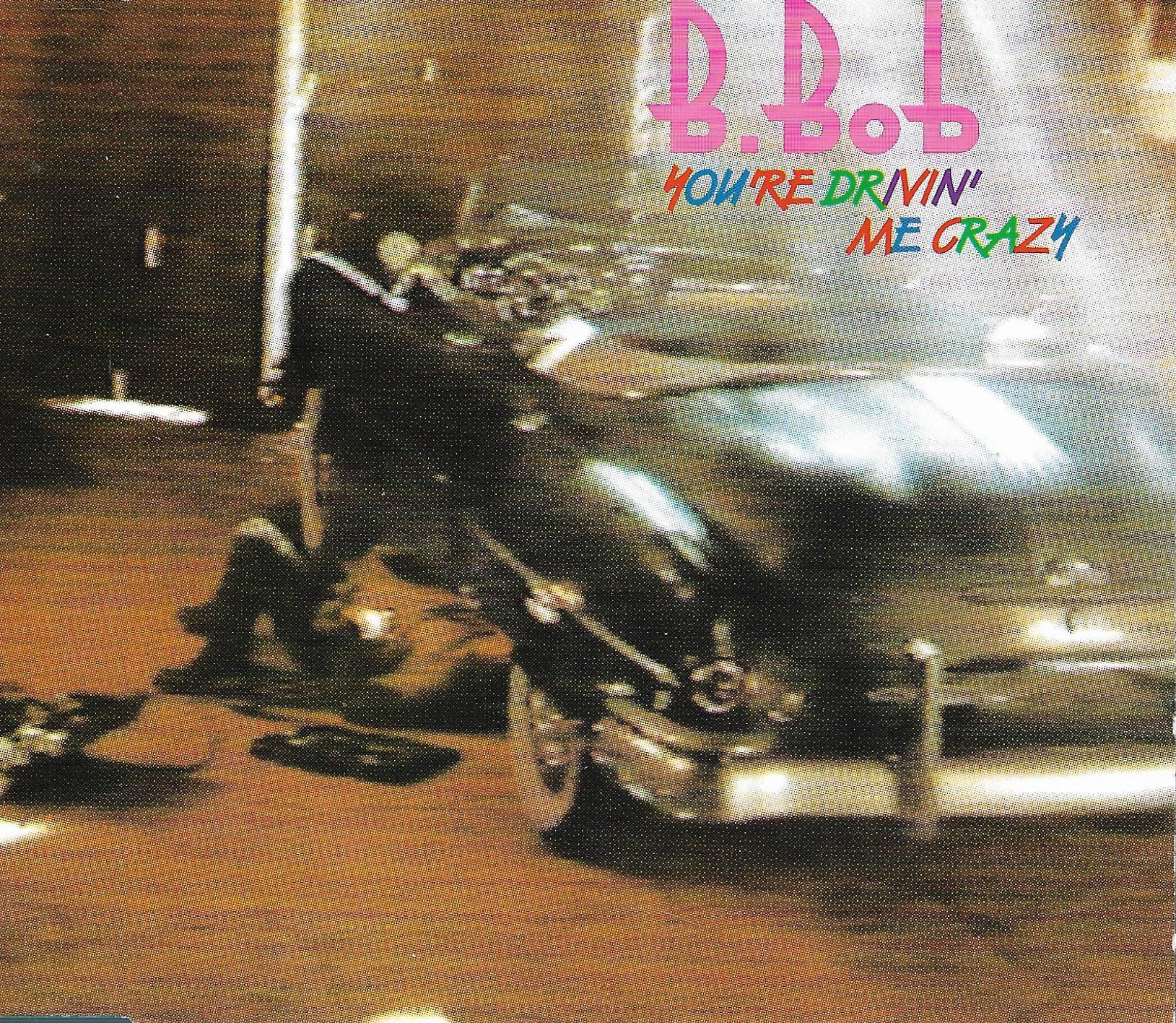 B. Bob • You're Drivin' Me Crazy