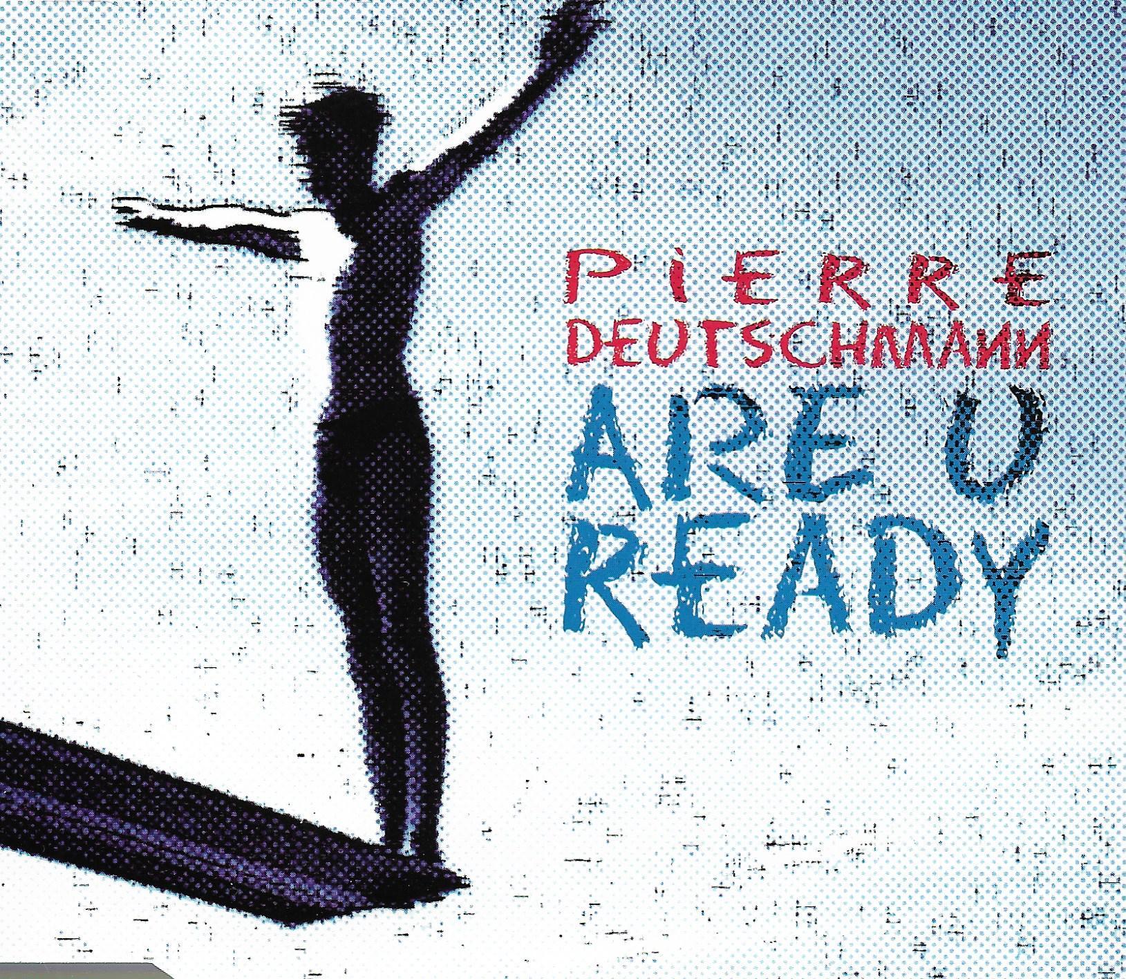 Pierre Deutschmann • Are U Ready...!